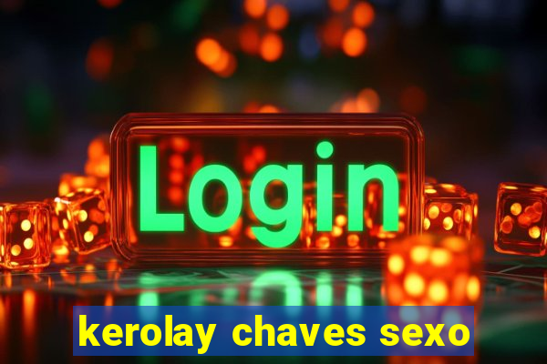 kerolay chaves sexo